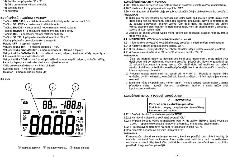 /B.L. - k přidržení naměřené hodnoty nebo podsvícení LCD Tlačítko SELECT - k nastavování měřících funkcí Tlačítko RANGE - k automatické nebo manuální volbě rozsahu Tlačítko Hz/DUTY - k nastavení