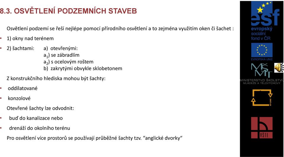 obvykle sklobetonem Z konstrukčního hlediska mohou být šachty: oddilatované konzolové Otevřené šachty lze odvodnit: buď