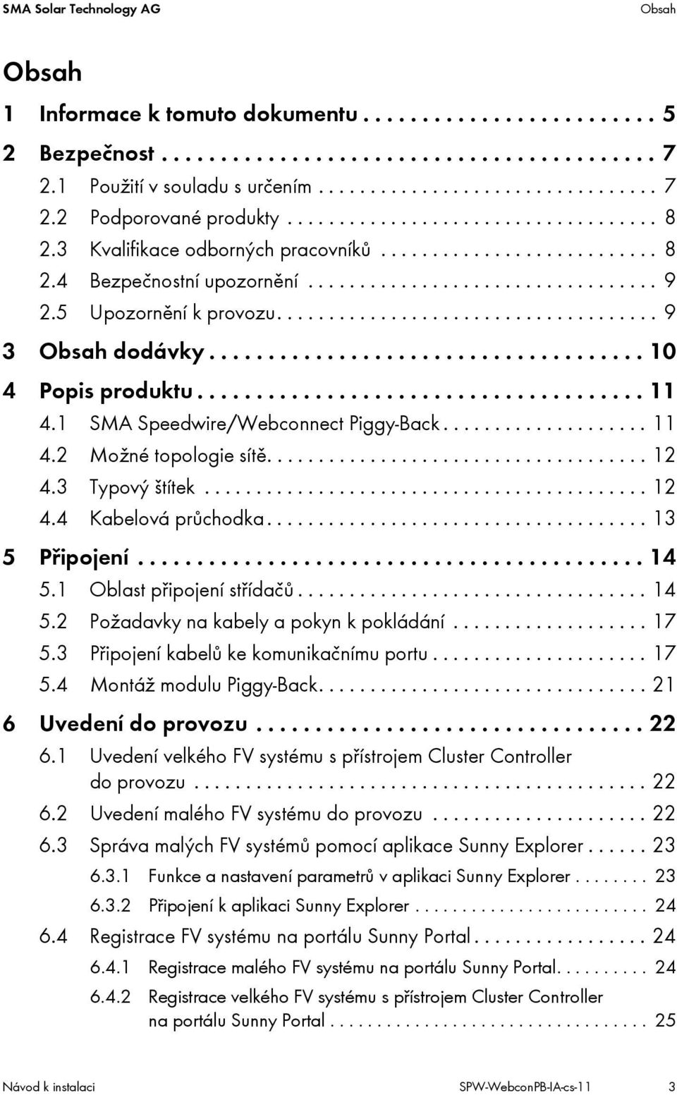 .................................... 9 3 Obsah dodávky..................................... 10 4 Popis produktu...................................... 11 4.1 SMA Speedwire/Webconnect Piggy-Back.................... 11 4.2 Možné topologie sítě.