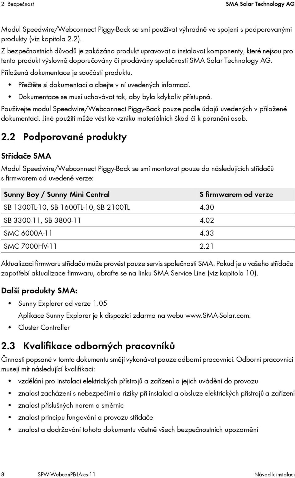 Přiložená dokumentace je součástí produktu. Přečtěte si dokumentaci a dbejte v ní uvedených informací. Dokumentace se musí uchovávat tak, aby byla kdykoliv přístupná.