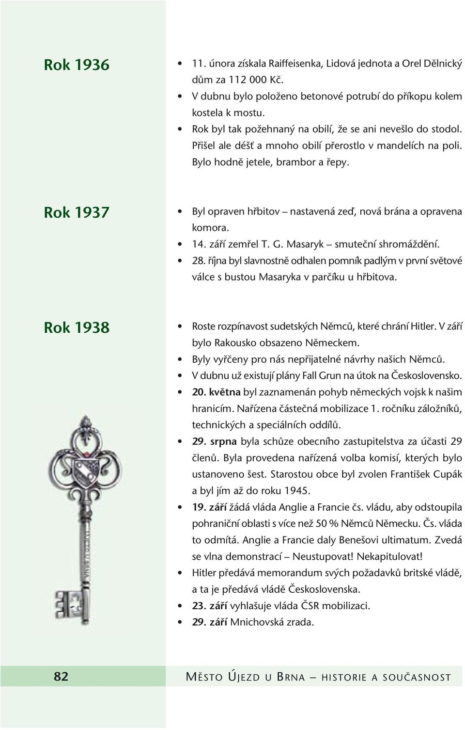 Rok 1937 Byl opraven hfibitov nastavená zeì, nová brána a opravena komora. 14. záfií zemfiel T. G. Masaryk smuteãní shromáïdûní. 28.