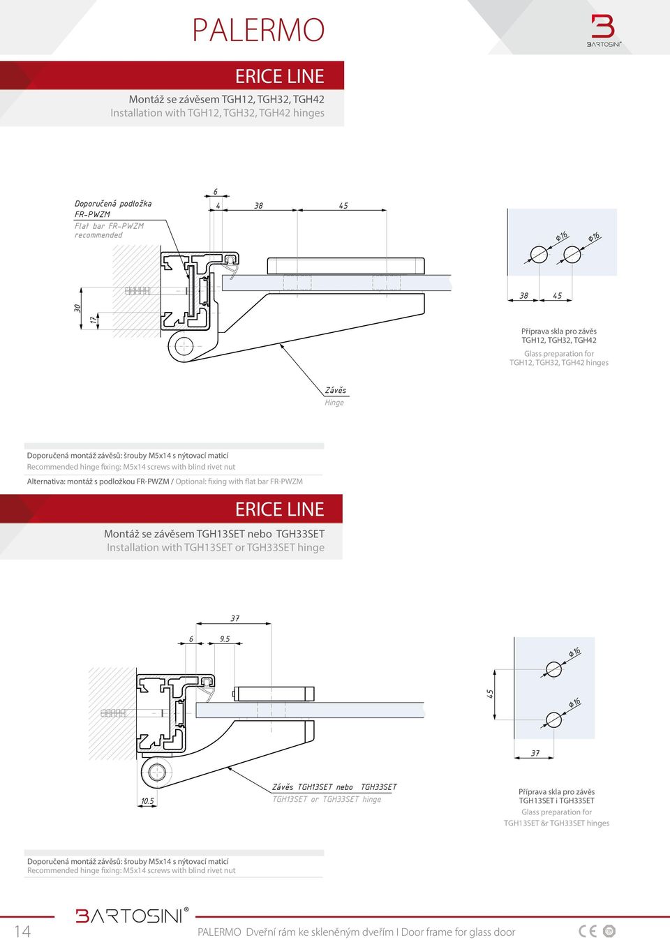 závěsů: šrouby M5x14 s nýtovací maticí Recommended hinge fixing: M5x14 screws with blind rivet nut Alternativa: montáž s podložkou FR-PWZM / Optional: fixing with flat bar FR-PWZM 37 6 9.5 37 10.