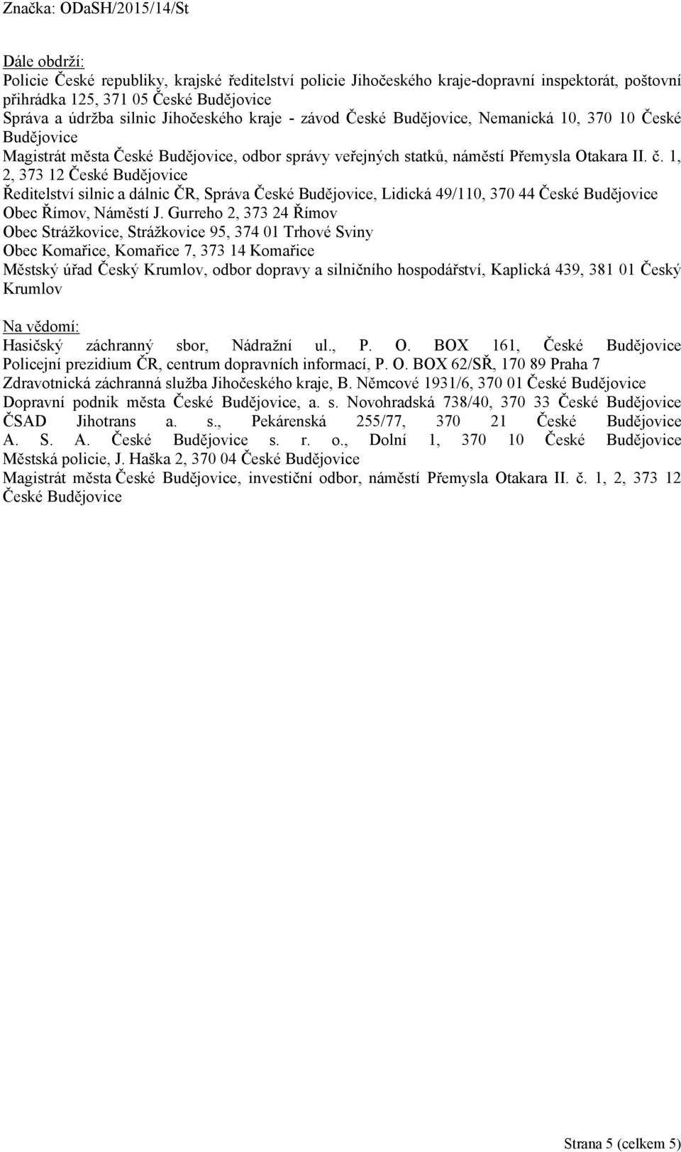 1, 2, 373 12 České Budějovice Ředitelství silnic a dálnic ČR, Správa České Budějovice, Lidická 49/110, 370 44 České Budějovice Obec Římov, Náměstí J.