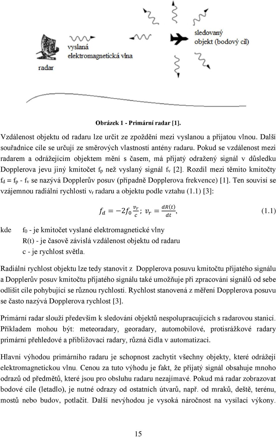 Rozdíl mezi těmito kmitočty fd = fp - fv se nazývá Dopplerův posuv (případně Dopplerova frekvence) [1]. Ten souvisí se vzájemnou radiální rychlostí vr radaru a objektu podle vztahu (1.