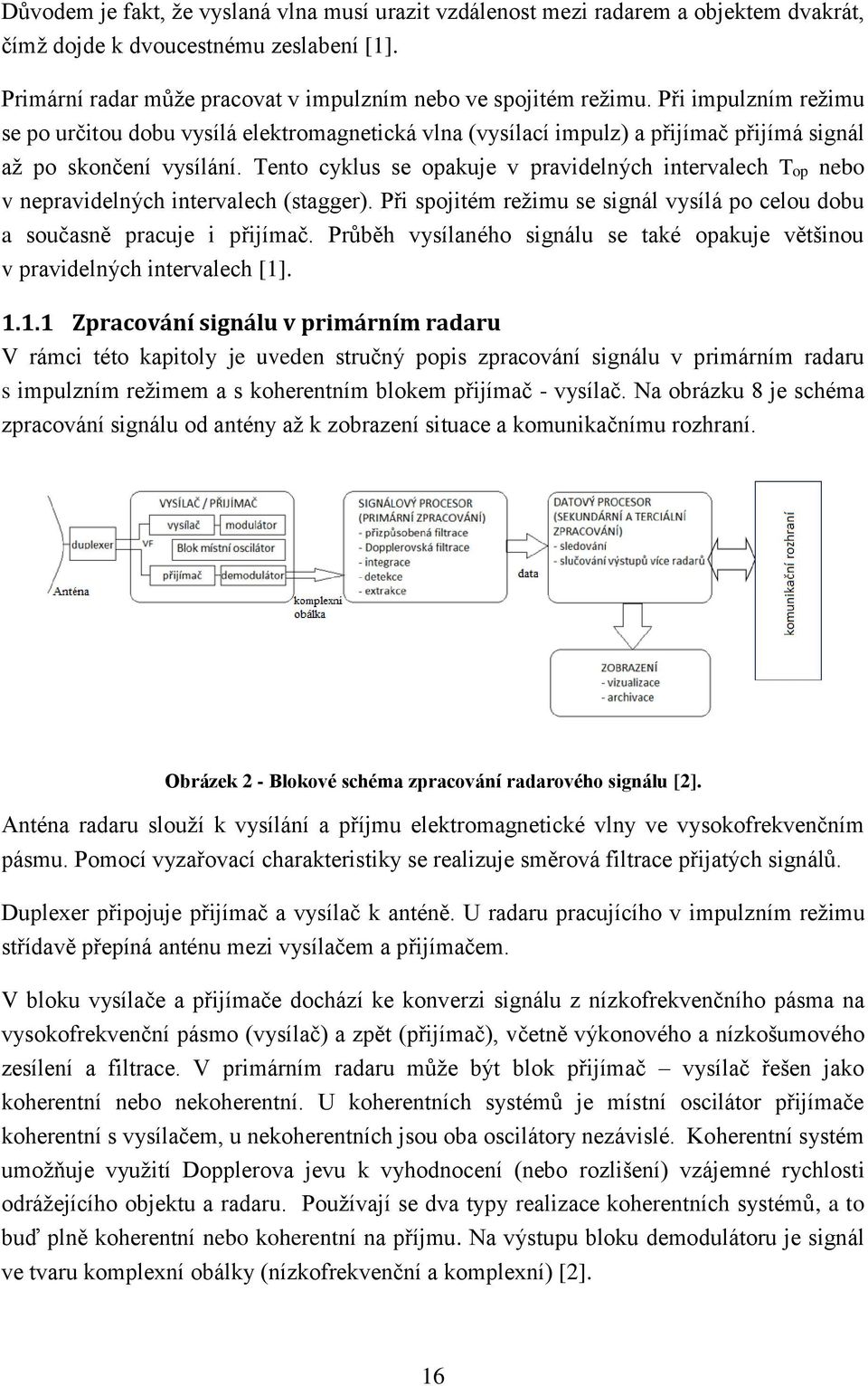 Tento cyklus se opakuje v pravidelných intervalech Top nebo v nepravidelných intervalech (stagger). Při spojitém režimu se signál vysílá po celou dobu a současně pracuje i přijímač.