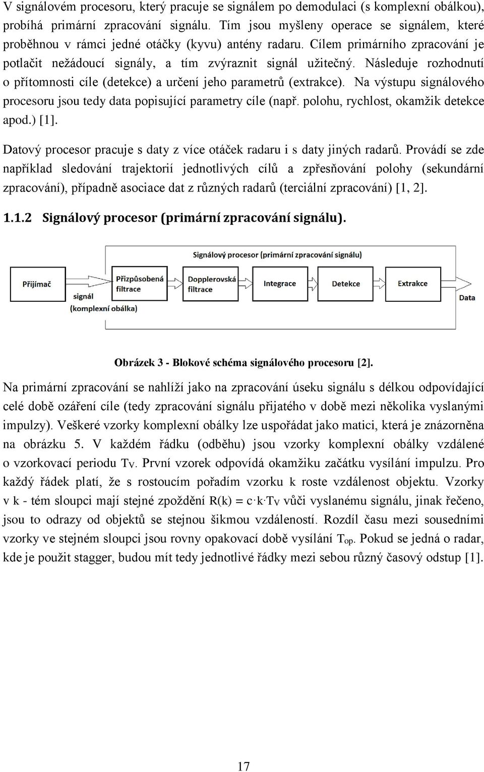 Následuje rozhodnutí o přítomnosti cíle (detekce) a určení jeho parametrů (extrakce). Na výstupu signálového procesoru jsou tedy data popisující parametry cíle (např.