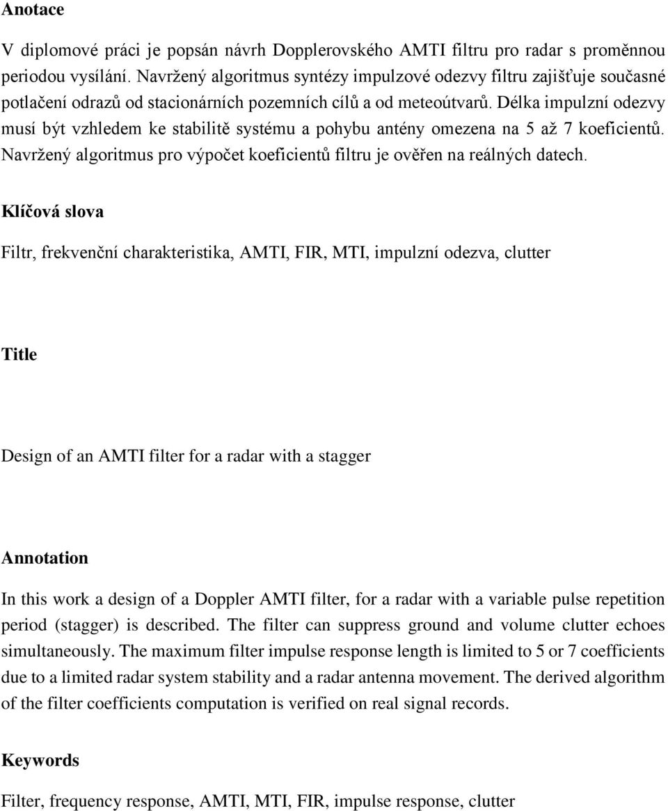 Délka impulzní odezvy musí být vzhledem ke stabilitě systému a pohybu antény omezena na 5 až 7 koeficientů. Navržený algoritmus pro výpočet koeficientů filtru je ověřen na reálných datech.