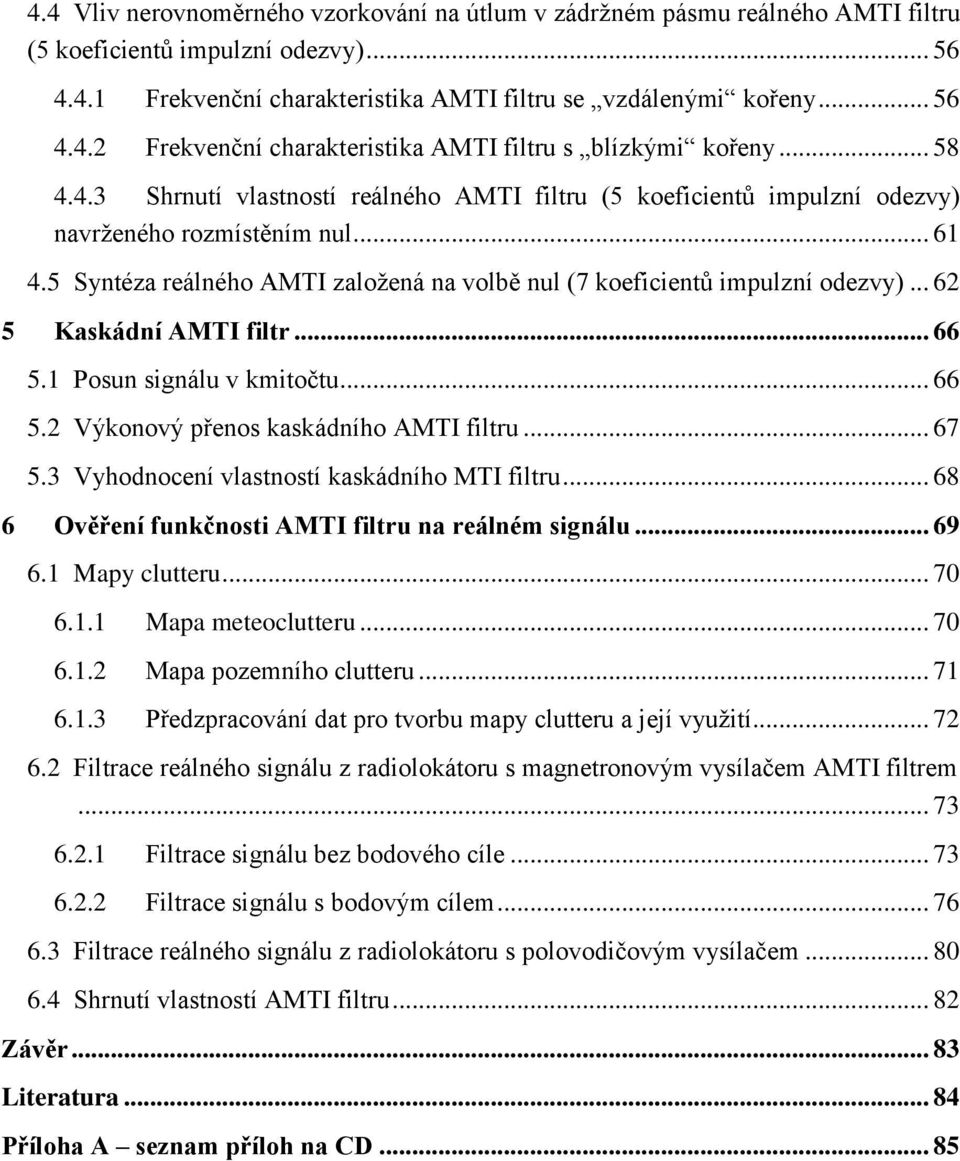 .. 62 5 Kaskádní AMTI filtr... 66 5.1 Posun signálu v kmitočtu... 66 5.2 Výkonový přenos kaskádního AMTI filtru... 67 5.3 Vyhodnocení vlastností kaskádního MTI filtru.