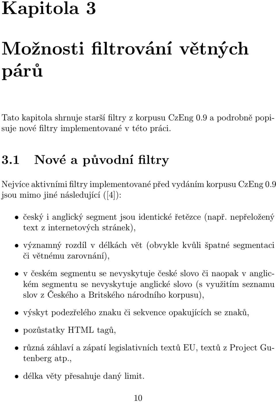 nepřeložený text z internetových stránek), významný rozdíl v délkách vět (obvykle kvůli špatné segmentaci či větnému zarovnání), v českém segmentu se nevyskytuje české slovo či naopak v anglickém