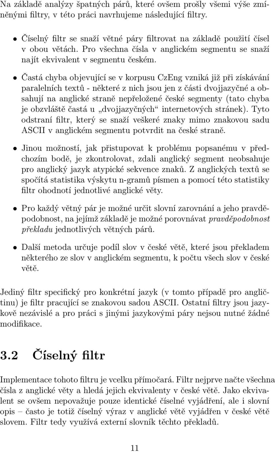 Častá chyba objevující se v korpusu CzEng vzniká již při získávání paralelních textů - některé z nich jsou jen z části dvojjazyčné a obsahují na anglické straně nepřeložené české segmenty (tato chyba