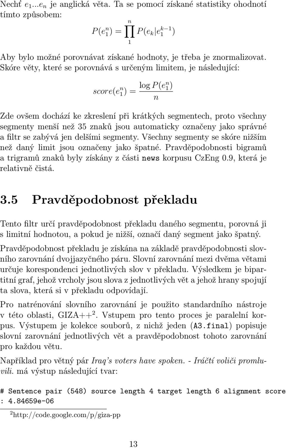 automaticky označeny jako správné a filtr se zabývá jen delšími segmenty. Všechny segmenty se skóre nižším než daný limit jsou označeny jako špatné.