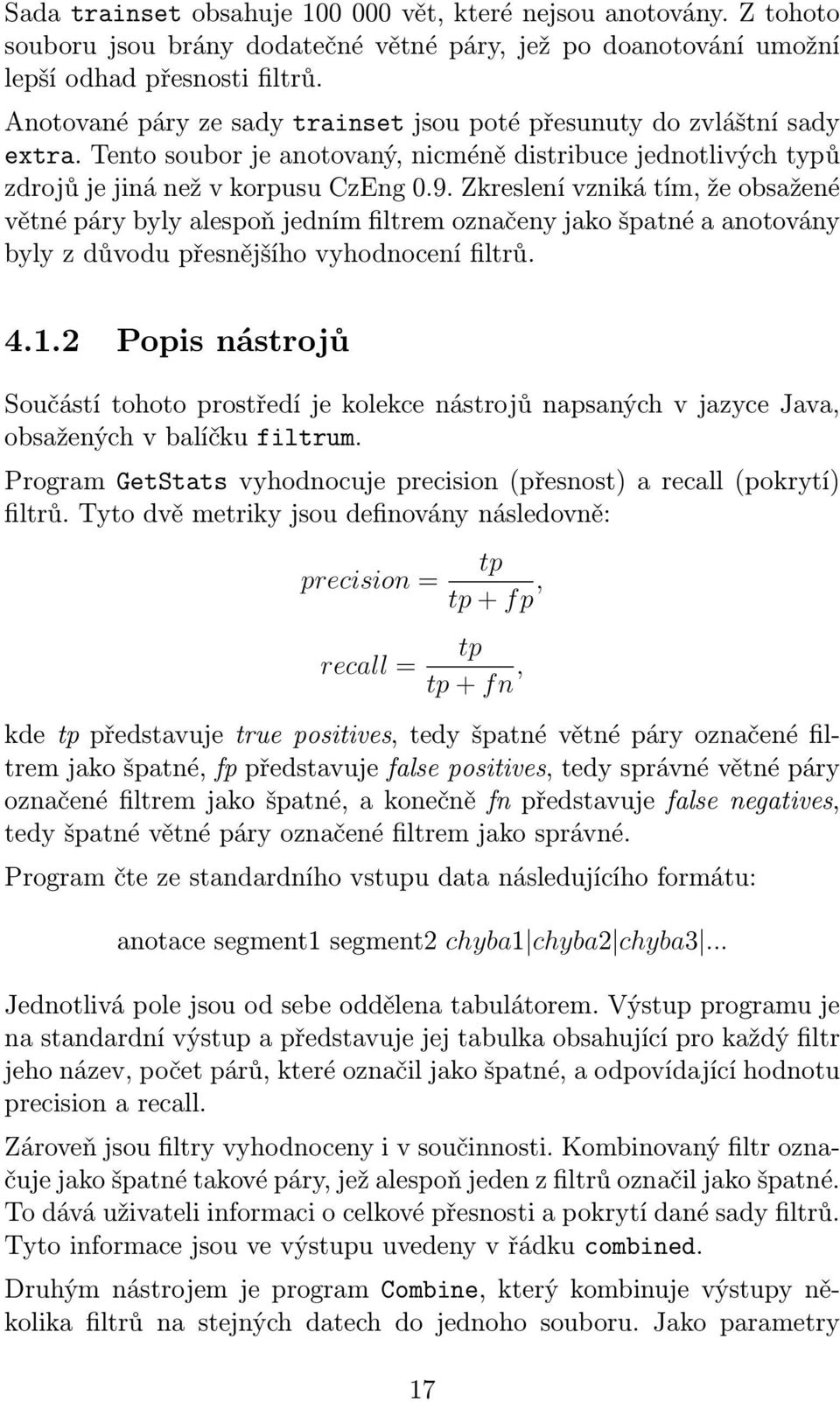 Zkreslení vzniká tím, že obsažené větné páry byly alespoň jedním filtrem označeny jako špatné a anotovány byly z důvodu přesnějšího vyhodnocení filtrů. 4.1.