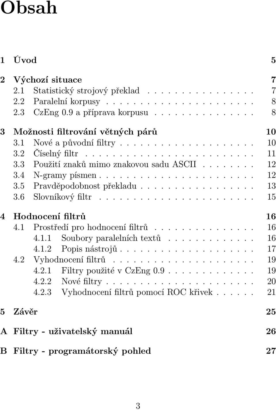 4 N-gramy písmen....................... 12 3.5 Pravděpodobnost překladu................. 13 3.6 Slovníkový filtr....................... 15 4 Hodnocení filtrů 16 4.1 Prostředí pro hodnocení filtrů.