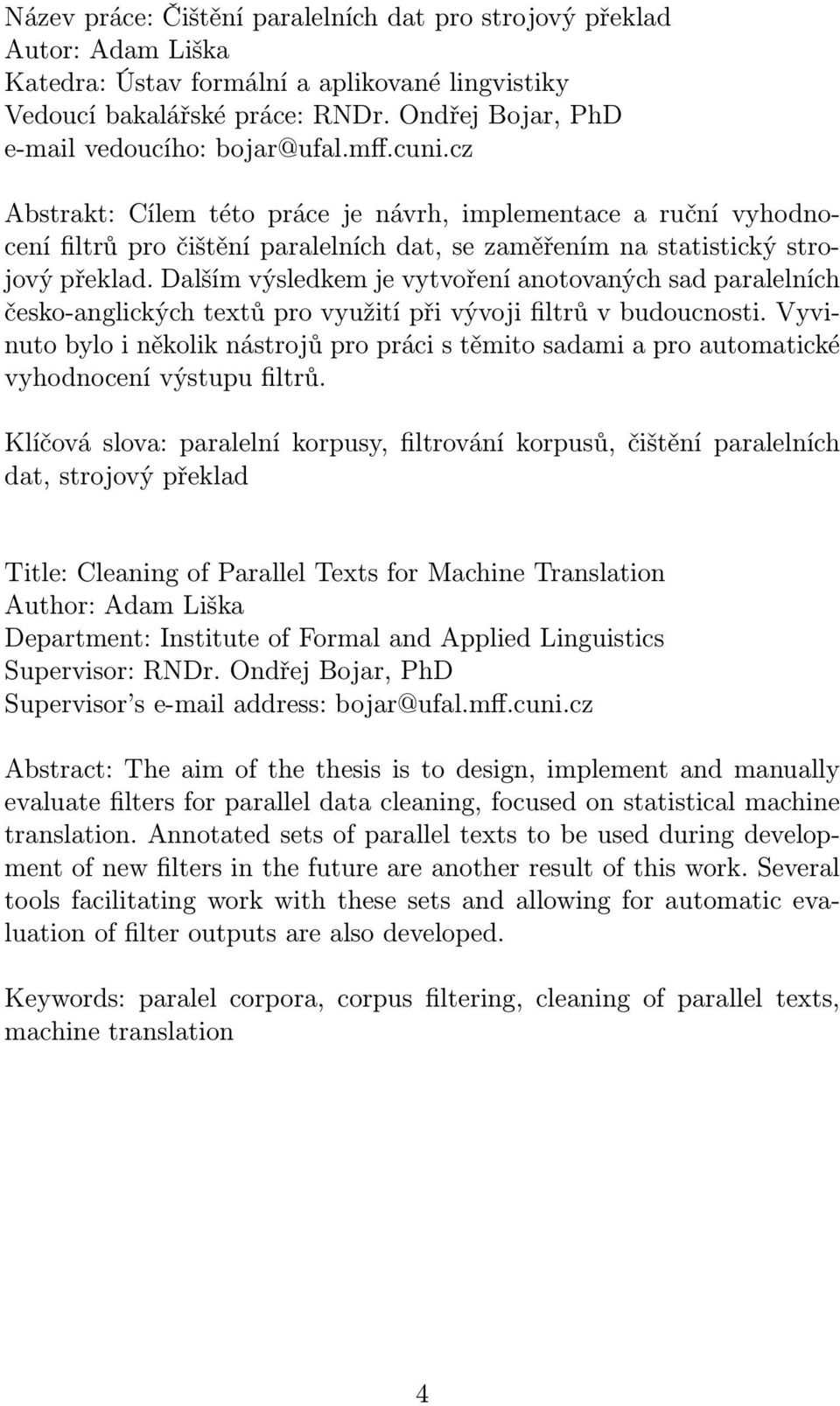 cz Abstrakt: Cílem této práce je návrh, implementace a ruční vyhodnocení filtrů pro čištění paralelních dat, se zaměřením na statistický strojový překlad.