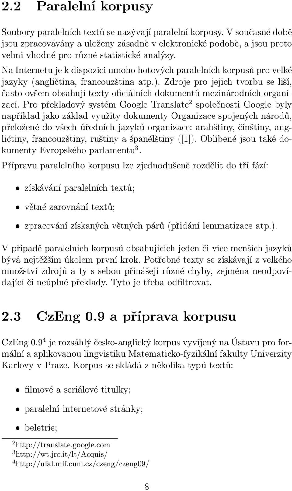 Na Internetu je k dispozici mnoho hotových paralelních korpusů pro velké jazyky (angličtina, francouzština atp.).