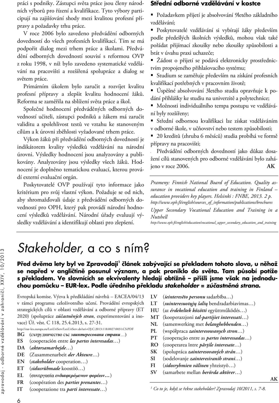 Předvádění odborných dovedností souvisí s reformou OVP z roku 1998, v níž bylo zavedeno systematické vzdělávání na pracovišti a rozšířená spolupráce a dialog se světem práce.