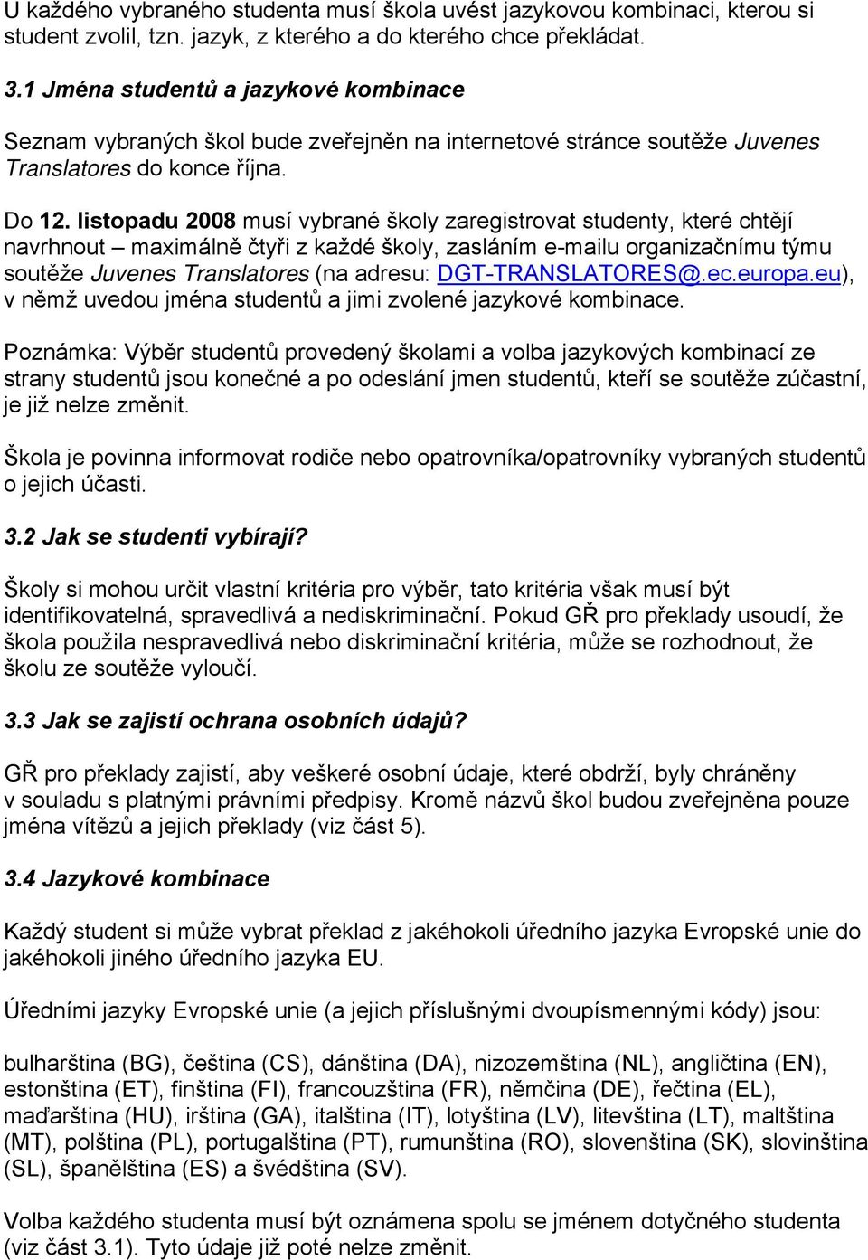 listopadu 2008 musí vybrané školy zaregistrovat studenty, které chtějí navrhnout maximálně čtyři z každé školy, zasláním e-mailu organizačnímu týmu soutěže Juvenes Translatores (na adresu: