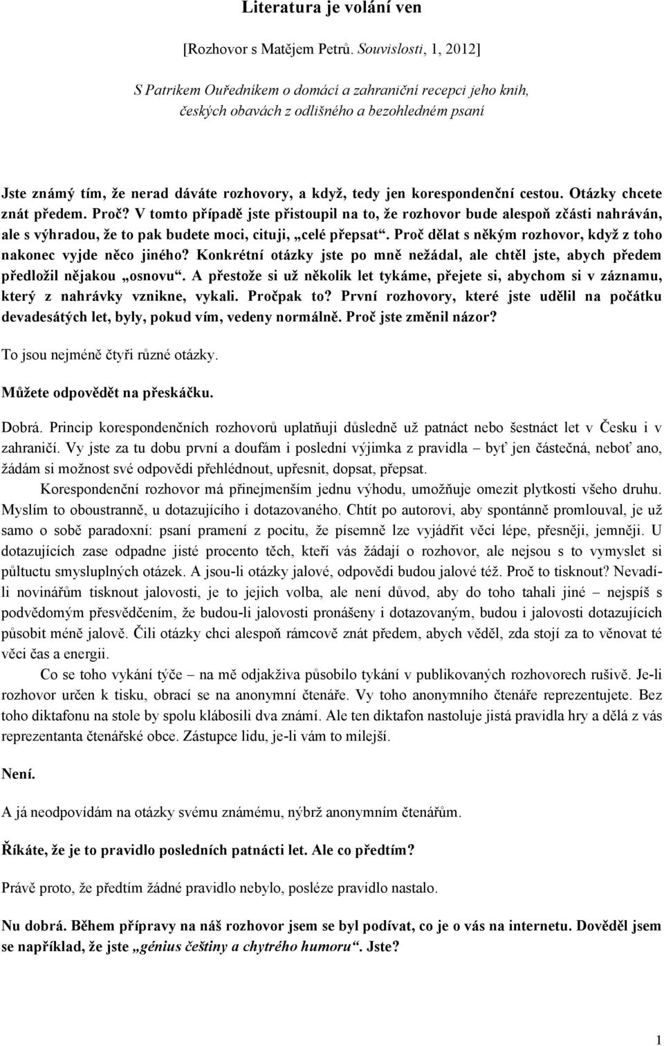 korespondenční cestou. Otázky chcete znát předem. Proč? V tomto případě jste přistoupil na to, že rozhovor bude alespoň zčásti nahráván, ale s výhradou, že to pak budete moci, cituji, celé přepsat.