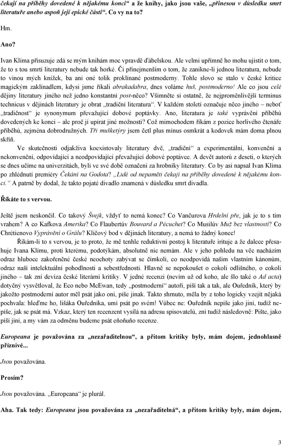 Či přinejmenším o tom, že zanikne-li jednou literatura, nebude to vinou mých knížek, ba ani oné tolik proklínané postmoderny.