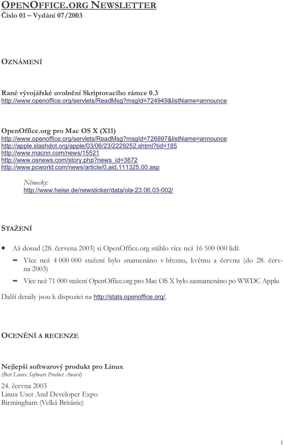 com/news/15521 http://www.osnews.com/story.php?news_id=3872 http://www.pcworld.com/news/article/0,aid,111325,00.asp Německy: http://www.heise.de/newsticker/data/ola-23.06.03-002/ STAŽENÍ Až dosud (28.