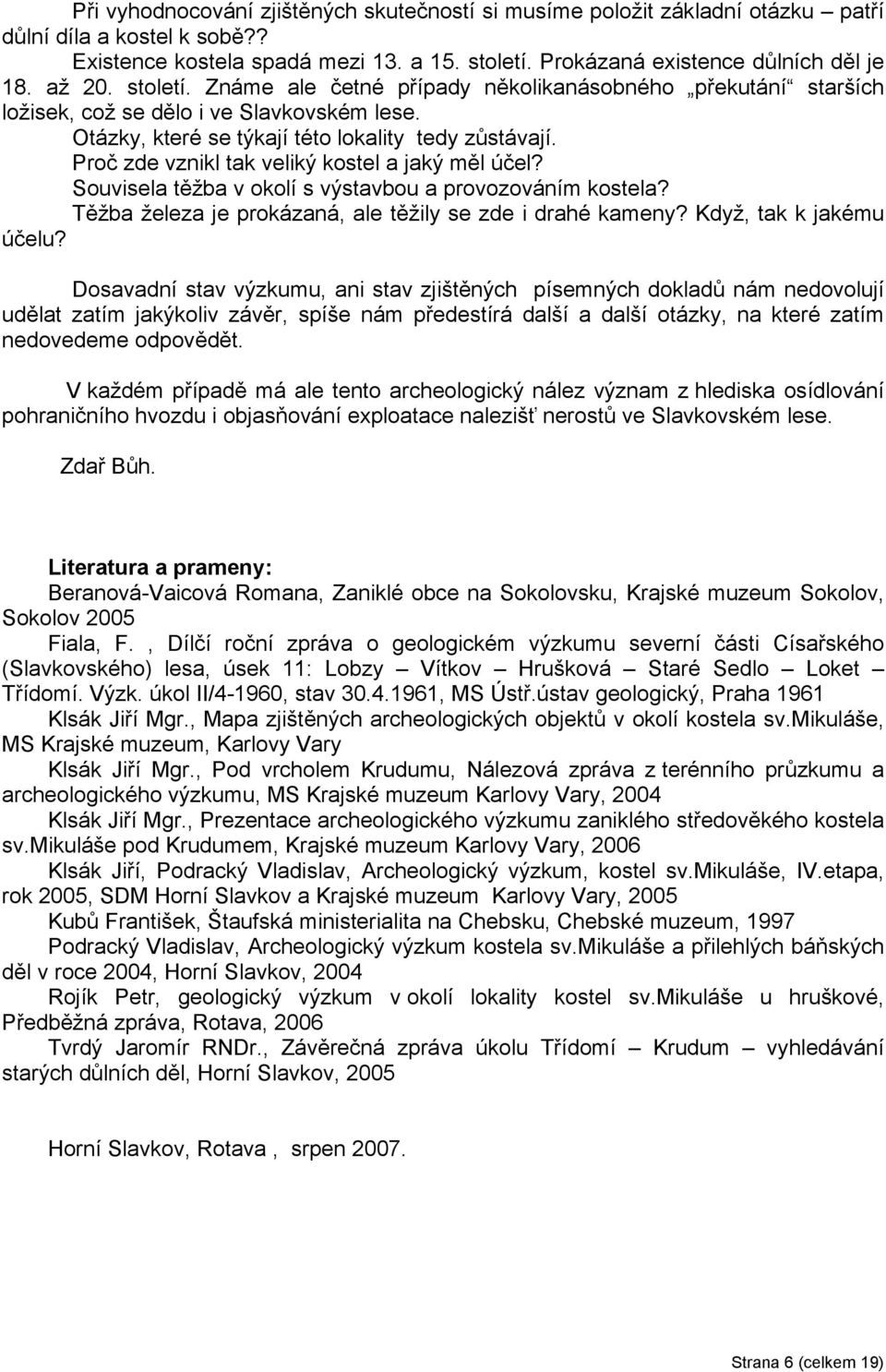 Proč zde vznikl tak veliký kostel a jaký měl účel? Souvisela těžba v okolí s výstavbou a provozováním kostela? Těžba železa je prokázaná, ale těžily se zde i drahé kameny? Když, tak k jakému účelu?