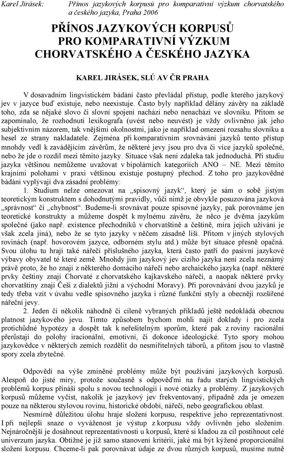 Přitom se zapomínalo, že rozhodnutí lexikografa (uvést nebo neuvést) je vždy ovlivněno jak jeho subjektivním názorem, tak vnějšími okolnostmi, jako je například omezení rozsahu slovníku a hesel ze