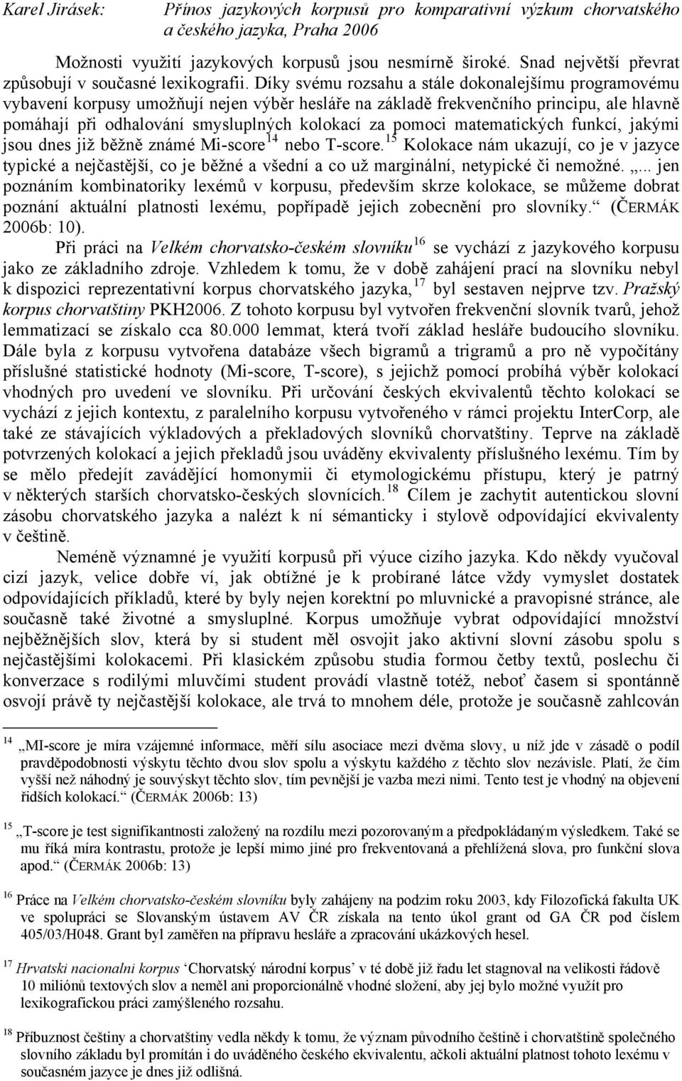 pomoci matematických funkcí, jakými jsou dnes již běžně známé Mi-score 14 nebo T-score.