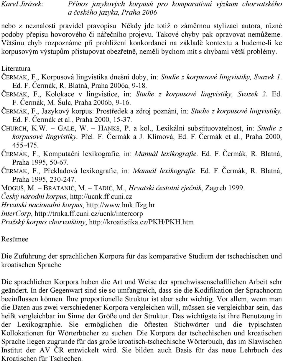 , Korpusová lingvistika dnešní doby, in: Studie z korpusové lingvistiky, Svazek 1. Ed. F. Čermák, R. Blatná, Praha 2006a, 9-18. ČERMÁK, F.