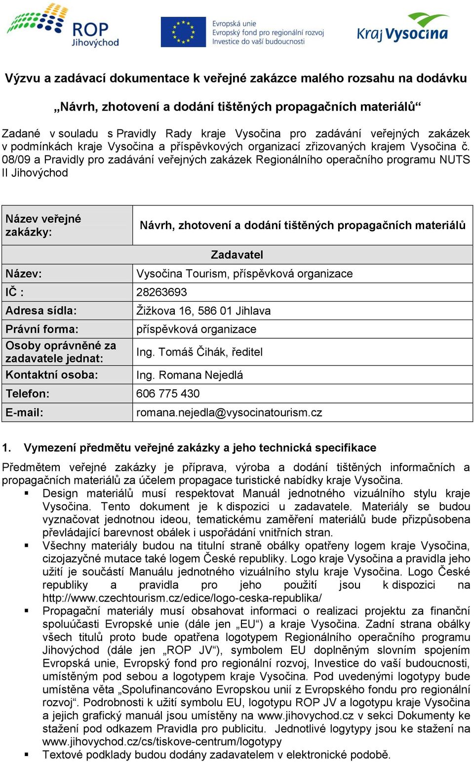 08/09 a Pravidly pro zadávání veřejných zakázek Regionálního operačního programu NUTS II Jihovýchod Název veřejné zakázky: Návrh, zhotovení a dodání tištěných propagačních materiálů Název: IČ :