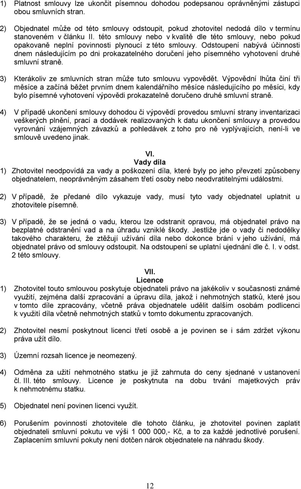 této smlouvy nebo v kvalitě dle této smlouvy, nebo pokud opakovaně neplní povinnosti plynoucí z této smlouvy.