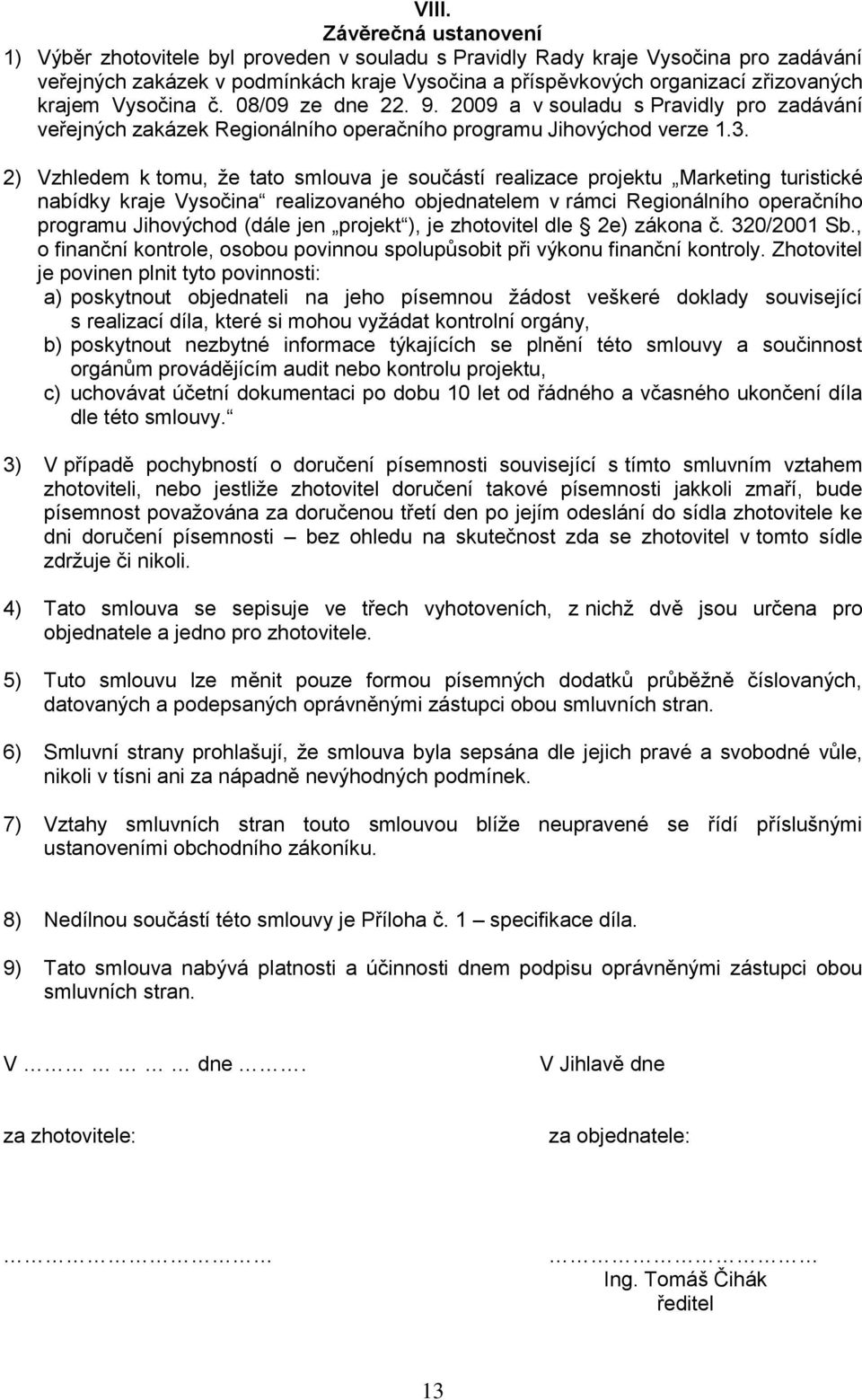 2) Vzhledem k tomu, ţe tato smlouva je součástí realizace projektu Marketing turistické nabídky kraje Vysočina realizovaného objednatelem v rámci Regionálního operačního programu Jihovýchod (dále jen