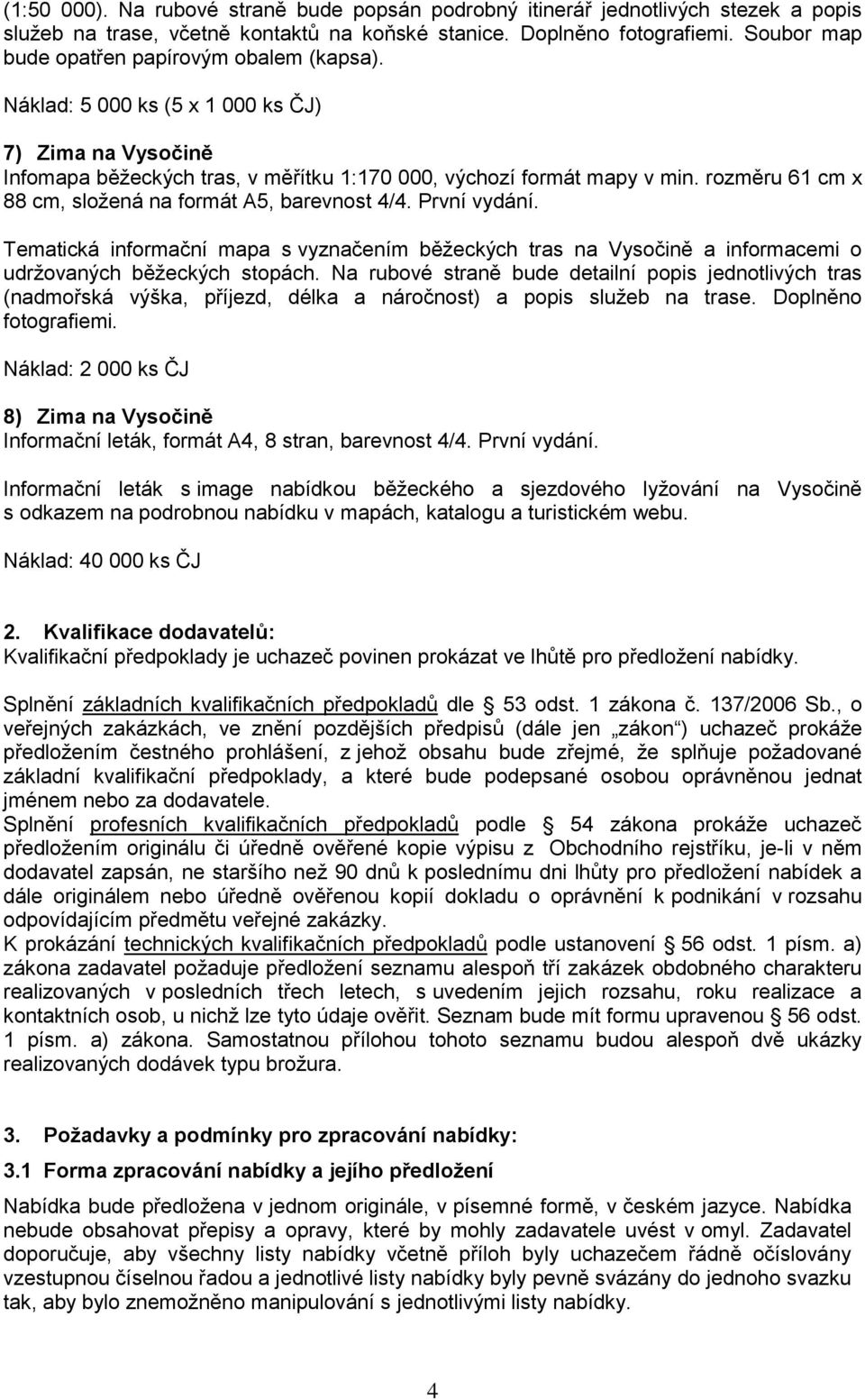 rozměru 61 cm x 88 cm, sloţená na formát A5, barevnost 4/4. První vydání. Tematická informační mapa s vyznačením běţeckých tras na Vysočině a informacemi o udrţovaných běţeckých stopách.