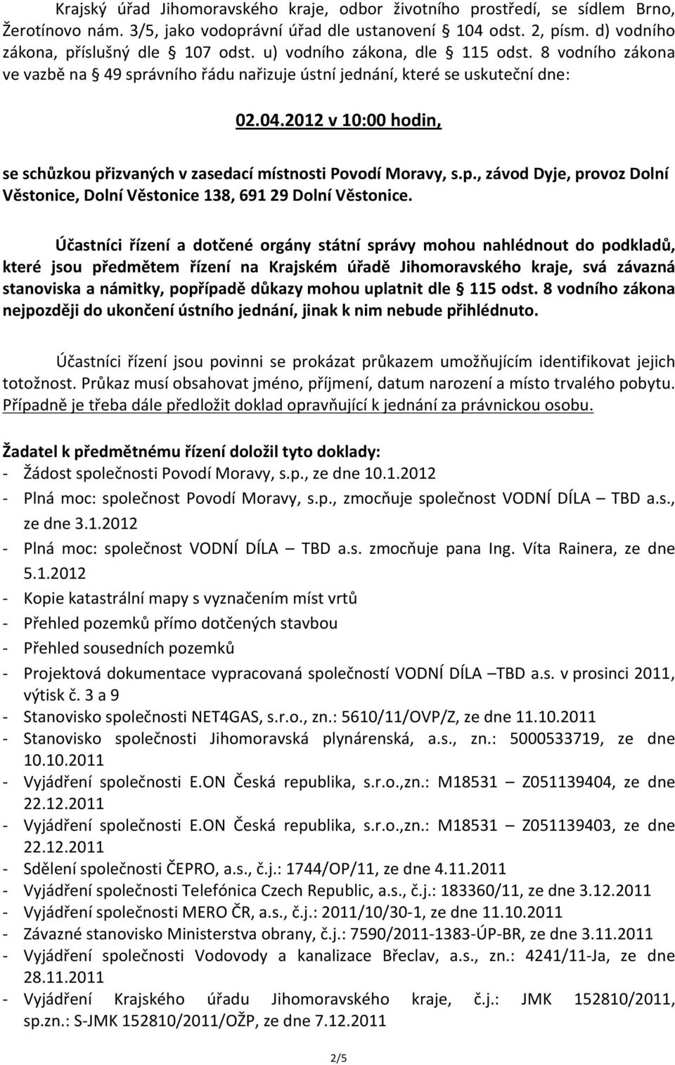 2012 v 10:00 hodin, se schůzkou přizvaných v zasedací místnosti Povodí Moravy, s.p., závod Dyje, provoz Dolní Věstonice, Dolní Věstonice 138, 691 29 Dolní Věstonice.