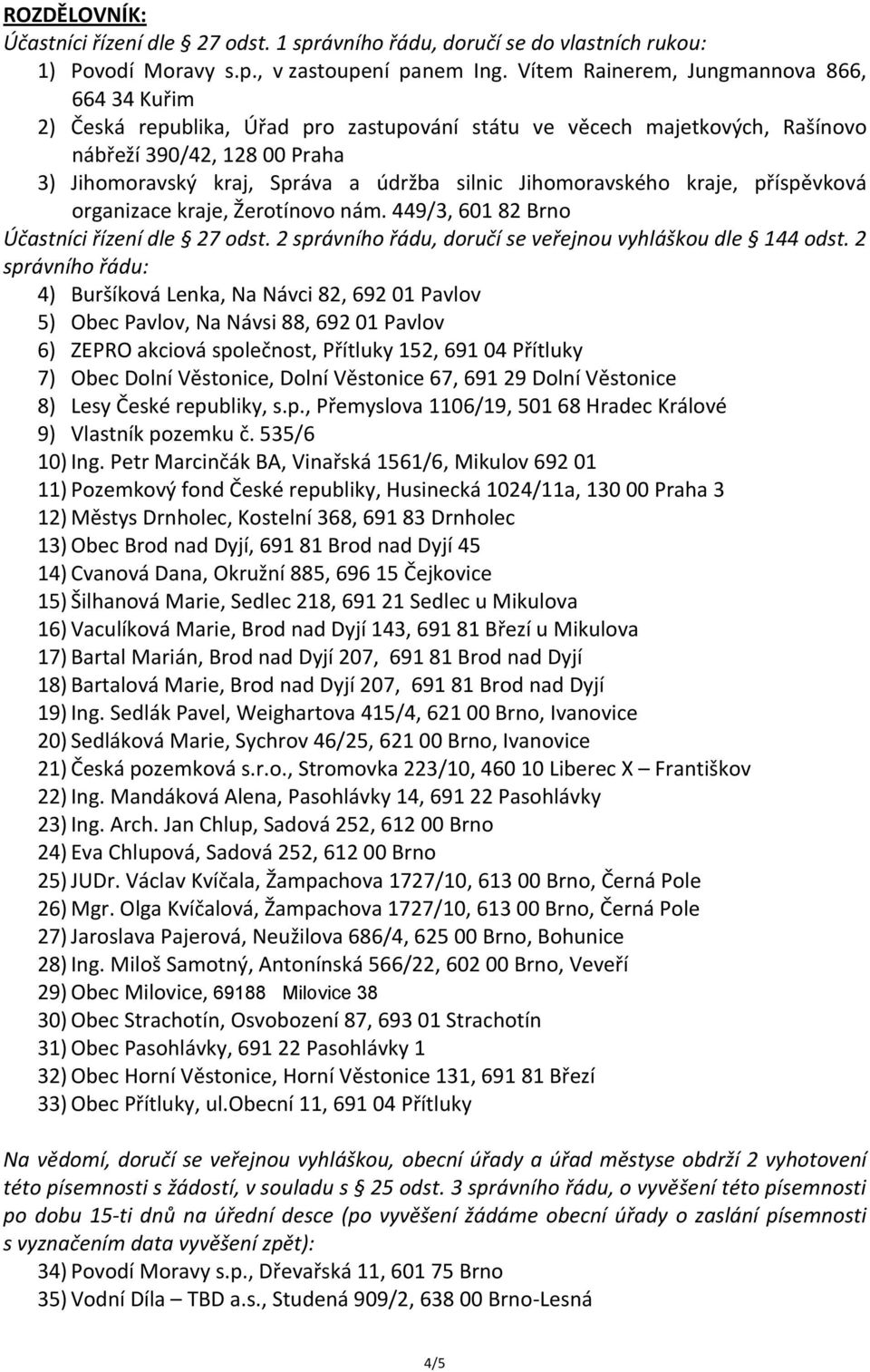 Jihomoravského kraje, příspěvková organizace kraje, Žerotínovo nám. 449/3, 601 82 Brno Účastníci řízení dle 27 odst. 2 správního řádu, doručí se veřejnou vyhláškou dle 144 odst.