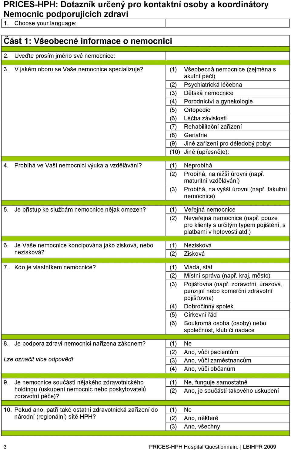 (1) Všeobecná nemocnice (zejména s akutní péčí) (2) Psychiatrická léčebna (3) Dětská nemocnice (4) Porodnictví a gynekologie (5) Ortopedie (6) Léčba závislostí (7) Rehabilitační zařízení (8)