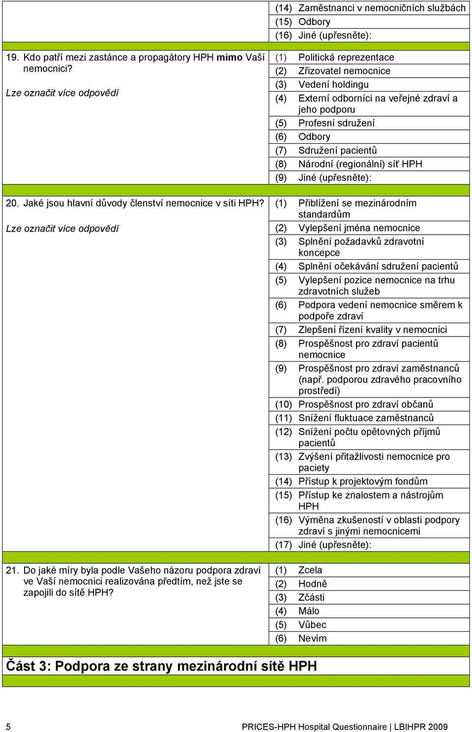 (1) Politická reprezentace (2) Zřizovatel nemocnice (3) Vedení holdingu (4) Externí odborníci na veřejné zdraví a jeho podporu (5) Profesní sdružení (6) Odbory (7) Sdružení pacientů (8) Národní