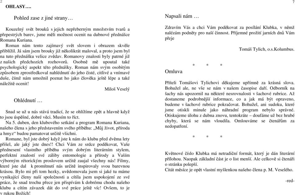 Romanovy znalosti byly patrné již z našich předchozích rozhovorů. Osobně mě upoutal také psychologický aspekt této přednášky.