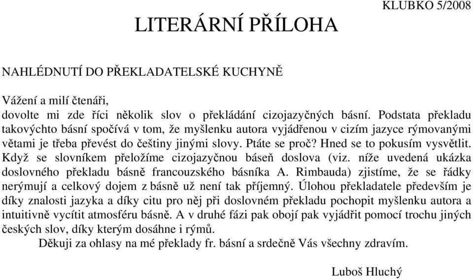 Když se slovníkem přeložíme cizojazyčnou báseň doslova (viz. níže uvedená ukázka doslovného překladu básně francouzského básníka A.