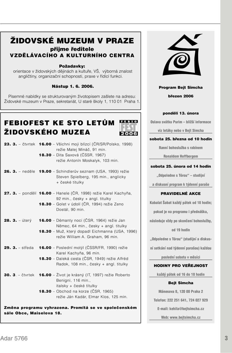 Program Bejt Simcha březen 2006 FEBIOFEST KE STO LETŮM ŽIDOVSKÉHO MUZEA 23. 3. čtvrtek 16.00 Všichni moji blízcí (ČR/SR/Polsko, 1998) režie Matej Mináč, 91 min. 18.
