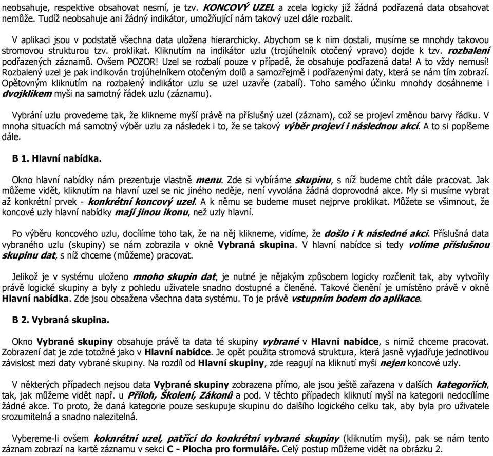 Kliknutím na indikátor uzlu (trojúhelník otočený vpravo) dojde k tzv. rozbalení podřazených záznamů. Ovšem POZOR! Uzel se rozbalí pouze v případě, že obsahuje podřazená data! A to vždy nemusí!