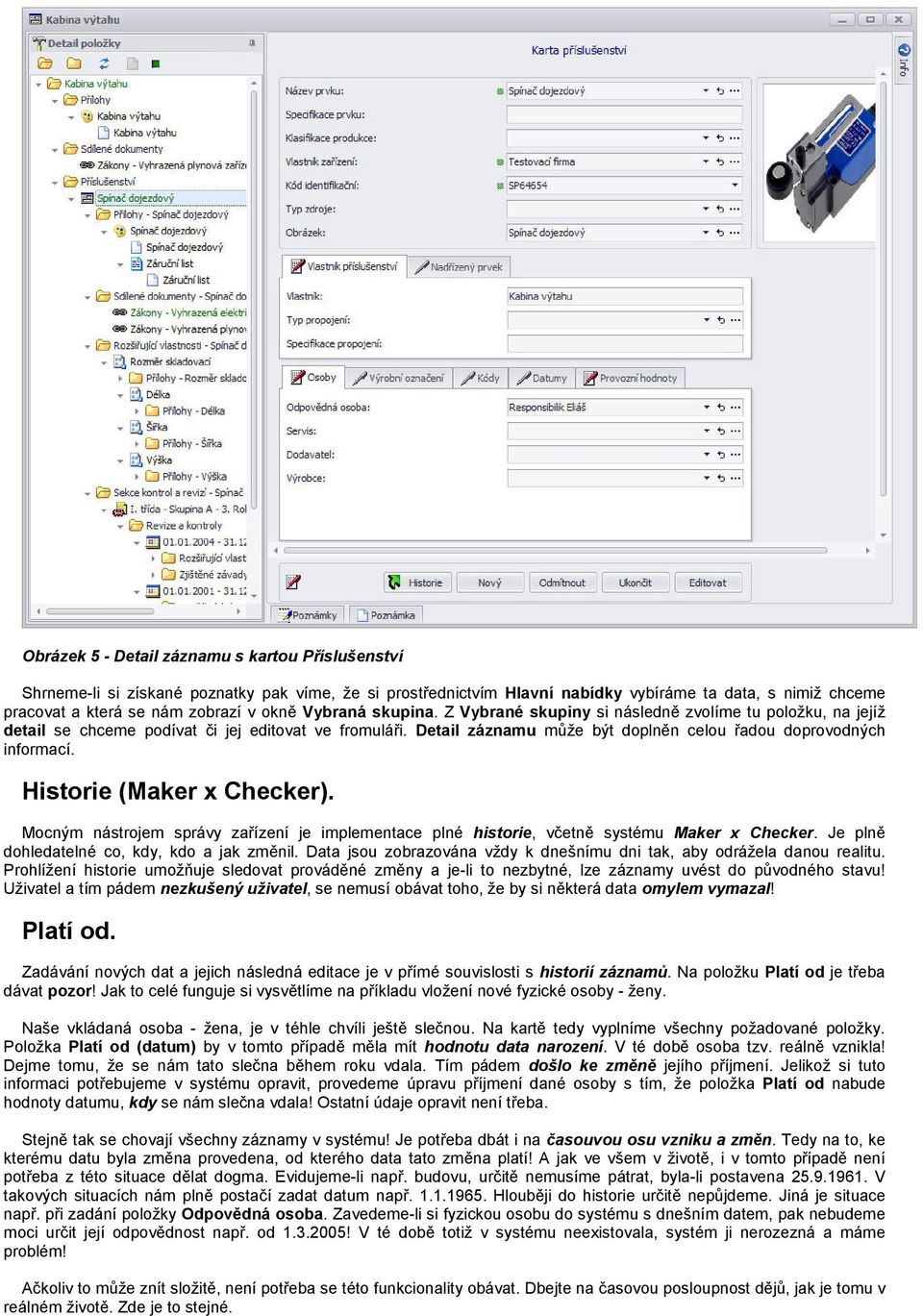 Historie (Maker x Checker). Mocným nástrojem správy zařízení je implementace plné historie, včetně systému Maker x Checker. Je plně dohledatelné co, kdy, kdo a jak změnil.