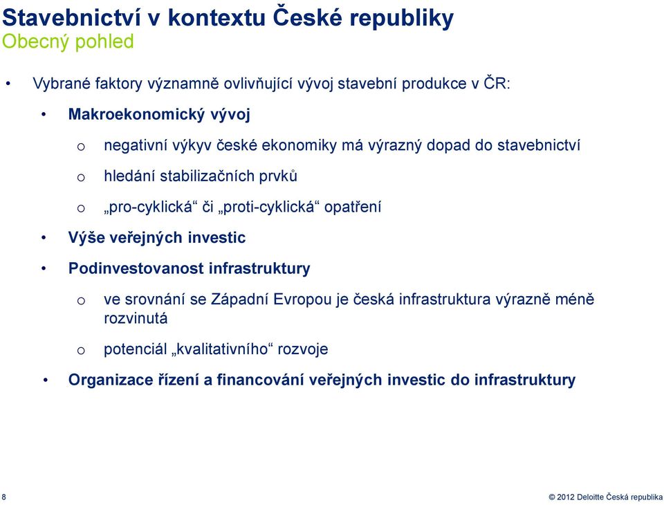 patření Výše veřejných investic Pdinvestvanst infrastruktury ve srvnání se Západní Evrpu je česká infrastruktura výrazně méně