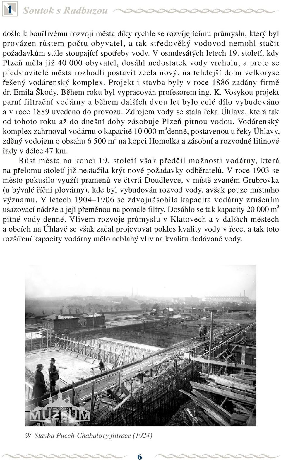 století, kdy Plzeò mìla již 40 000 obyvatel, dosáhl nedostatek vody vrcholu, a proto se pøedstavitelé mìsta rozhodli postavit zcela nový, na tehdejší dobu velkoryse øešený vodárenský komplex.