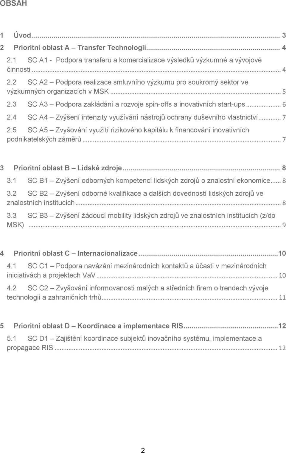 5 SC A5 Zvyšování využití rizikového kapitálu k financování inovativních podnikatelských záměrů... 7 3 Prioritní oblast B Lidské zdroje... 8 3.