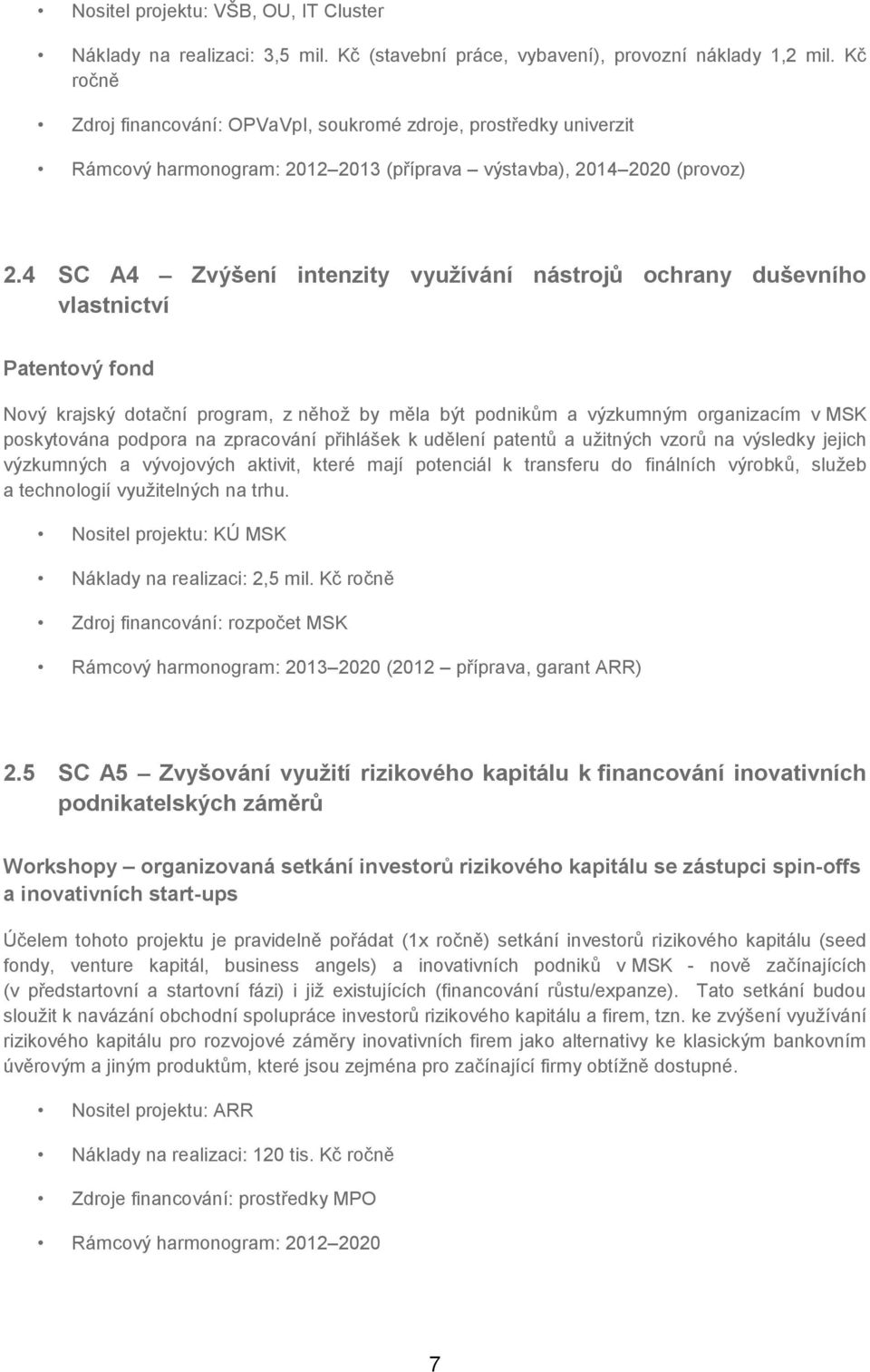 4 SC A4 Zvýšení intenzity využívání nástrojů ochrany duševního vlastnictví Patentový fond Nový krajský dotační program, z něhož by měla být podnikům a výzkumným organizacím v MSK poskytována podpora