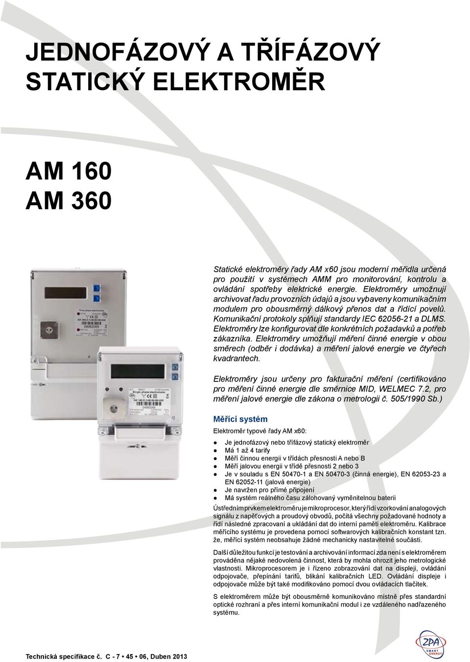 Komunikační protokoly splňují standardy IEC 62056-21 a DLMS. Elektroměry lze konfigurovat dle konkrétních požadavků a potřeb zákazníka.