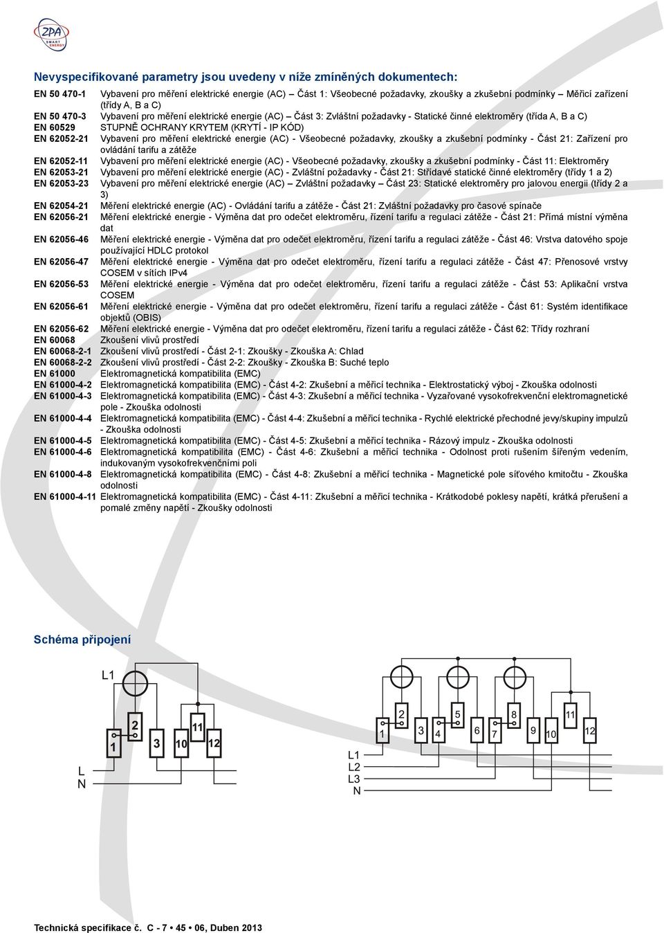 62052-21 Vybavení pro měření elektrické energie (AC) - Všeobecné požadavky, zkoušky a zkušební podmínky - Část 21: Zařízení pro ovládání tarifu a zátěže EN 62052-11 Vybavení pro měření elektrické