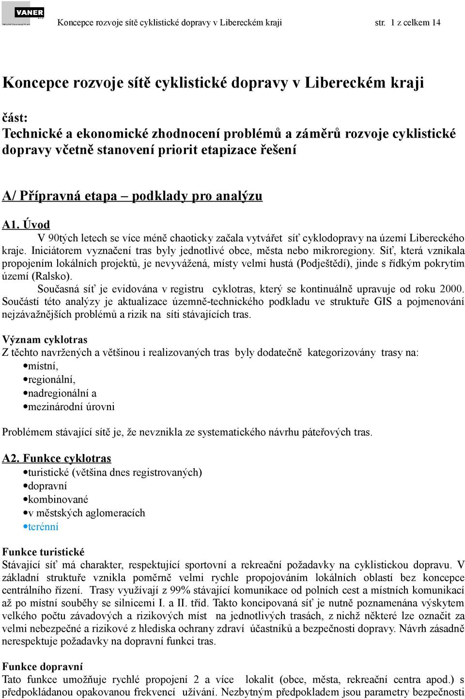 řešení A/ Přípravná etapa podklady pro analýzu A1. Úvod V 90tých letech se více méně chaoticky začala vytvářet síť cyklodopravy na území Libereckého kraje.