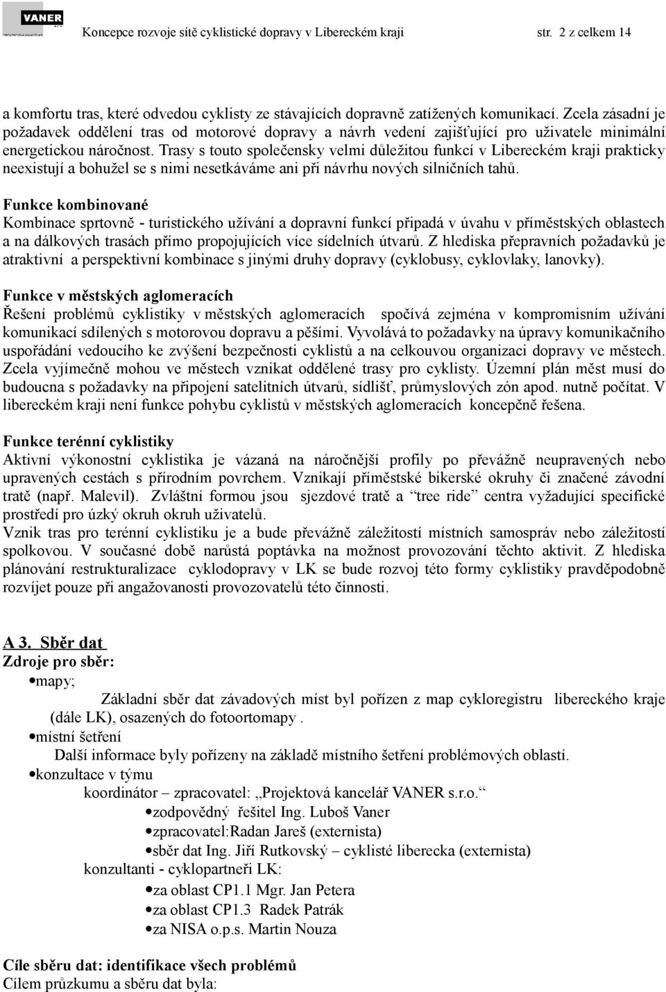 Trasy s touto společensky velmi důležitou funkcí v Libereckém kraji prakticky neexistují a bohužel se s nimi nesetkáváme ani při návrhu nových silničních tahů.