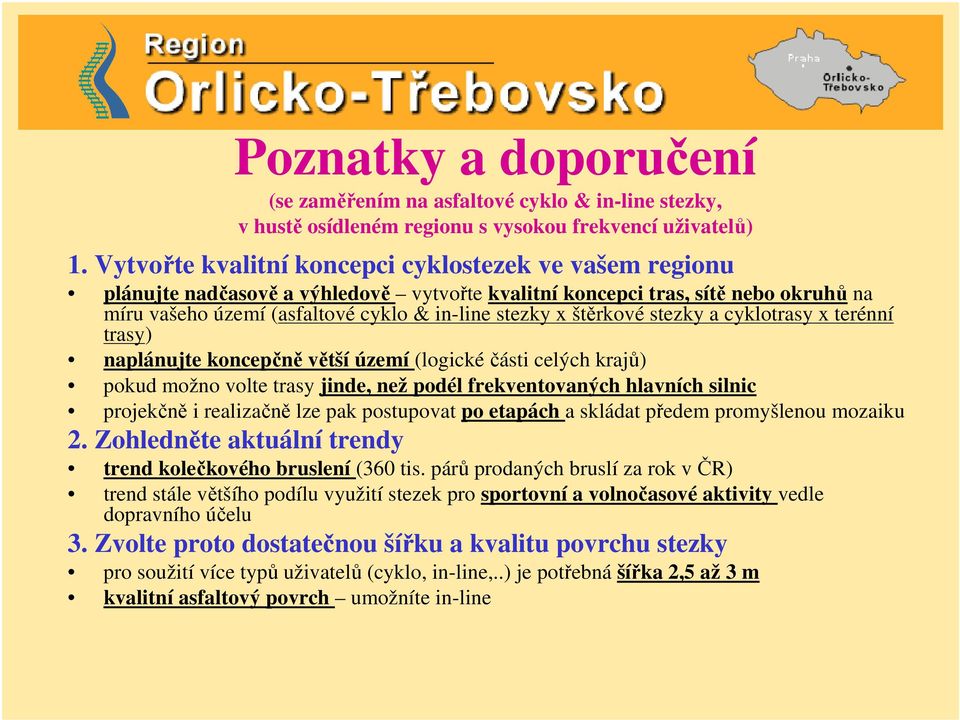 štěrkové stezky a cyklotrasy x terénní trasy) naplánujte koncepčně větší území (logickéčásti celých krajů) pokud možno volte trasy jinde, než podél frekventovaných hlavních silnic projekčně i